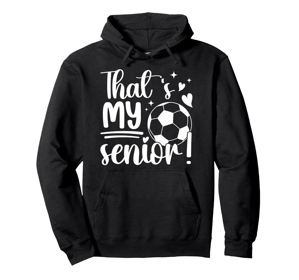 Thats My Senior Soccer Senior Mom 2026 Hoodie - Novelty Apparel Men Women - T-Shirt, Sweatshirt, Hoodie