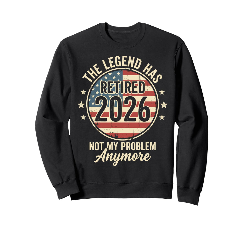 Legend Has Retired 2026 Not My Sweatshirt - Trendy Graphic Men Women - T-Shirt, Sweatshirt, Hoodie