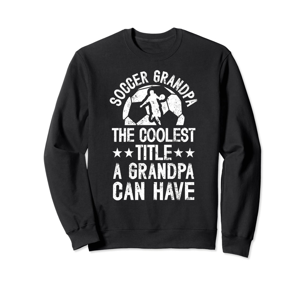 Soccer Grandpa Coolest Title Sweatshirt - Casual Everyday Wear Unisex - T-Shirt, Sweatshirt, Hoodie