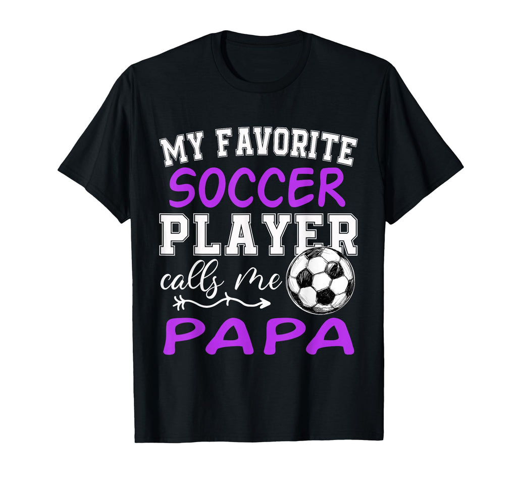 My Favorite Soccer Player Calls Me Papa T-Shirt - Custom Art Print Unisex - T-Shirt, Sweatshirt, Hoodie