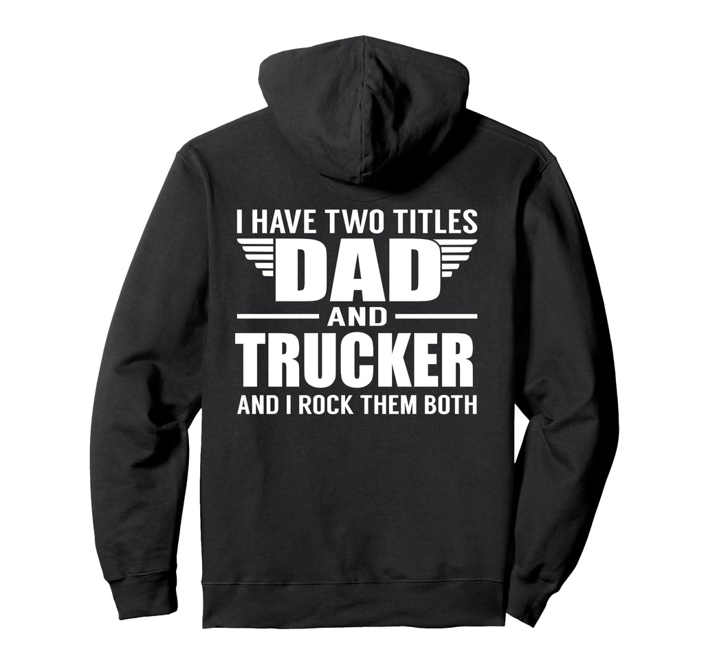 I Have Two Titles Dad And Trucker Funny Hoodie - Streetwear Style Unisex - T-Shirt, Sweatshirt, Hoodie