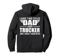 I Have Two Titles Dad And Trucker Funny Hoodie - Streetwear Style Unisex - T-Shirt, Sweatshirt, Hoodie