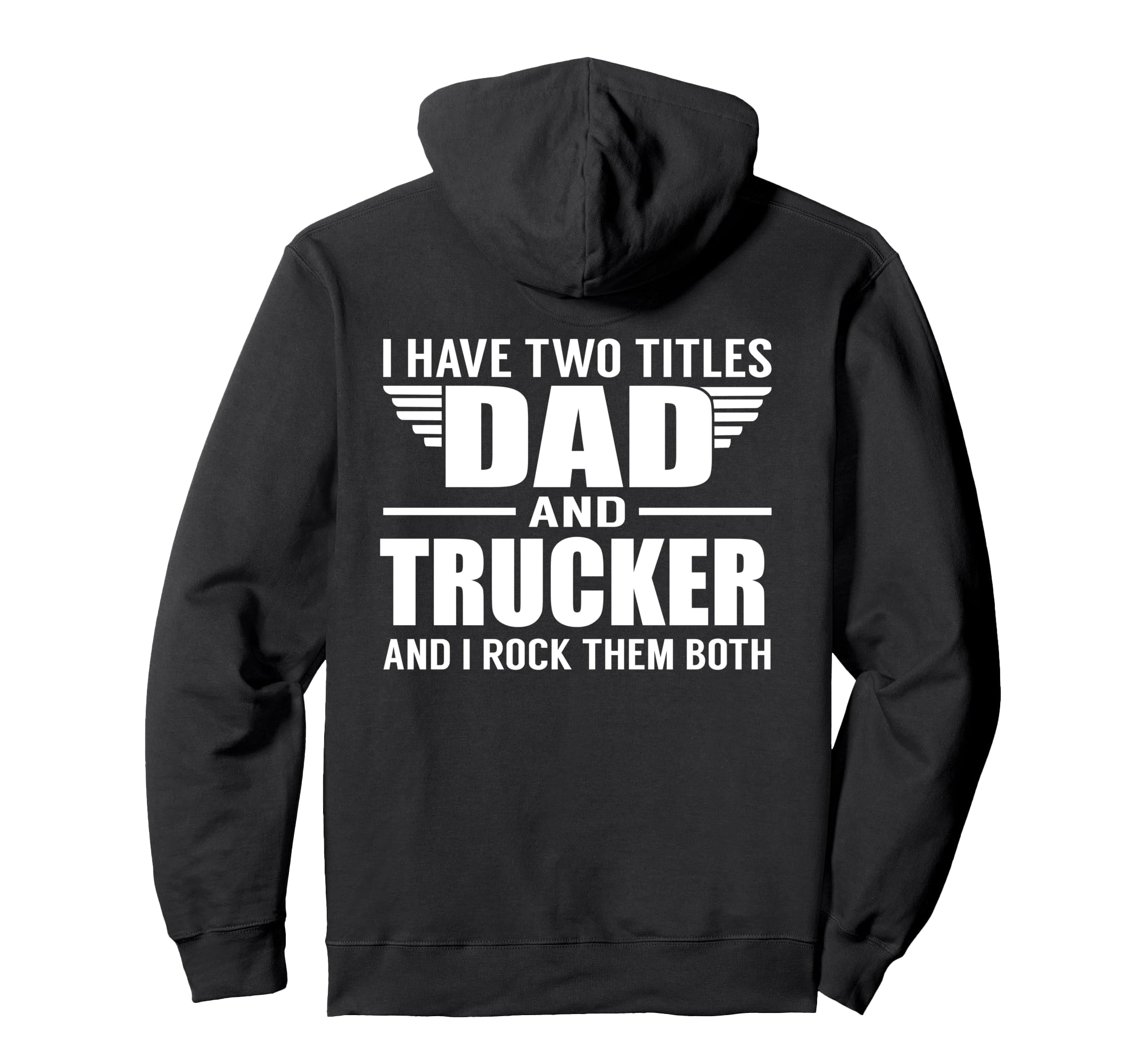 I Have Two Titles Dad And Trucker Funny Hoodie - Streetwear Style Unisex - T-Shirt, Sweatshirt, Hoodie