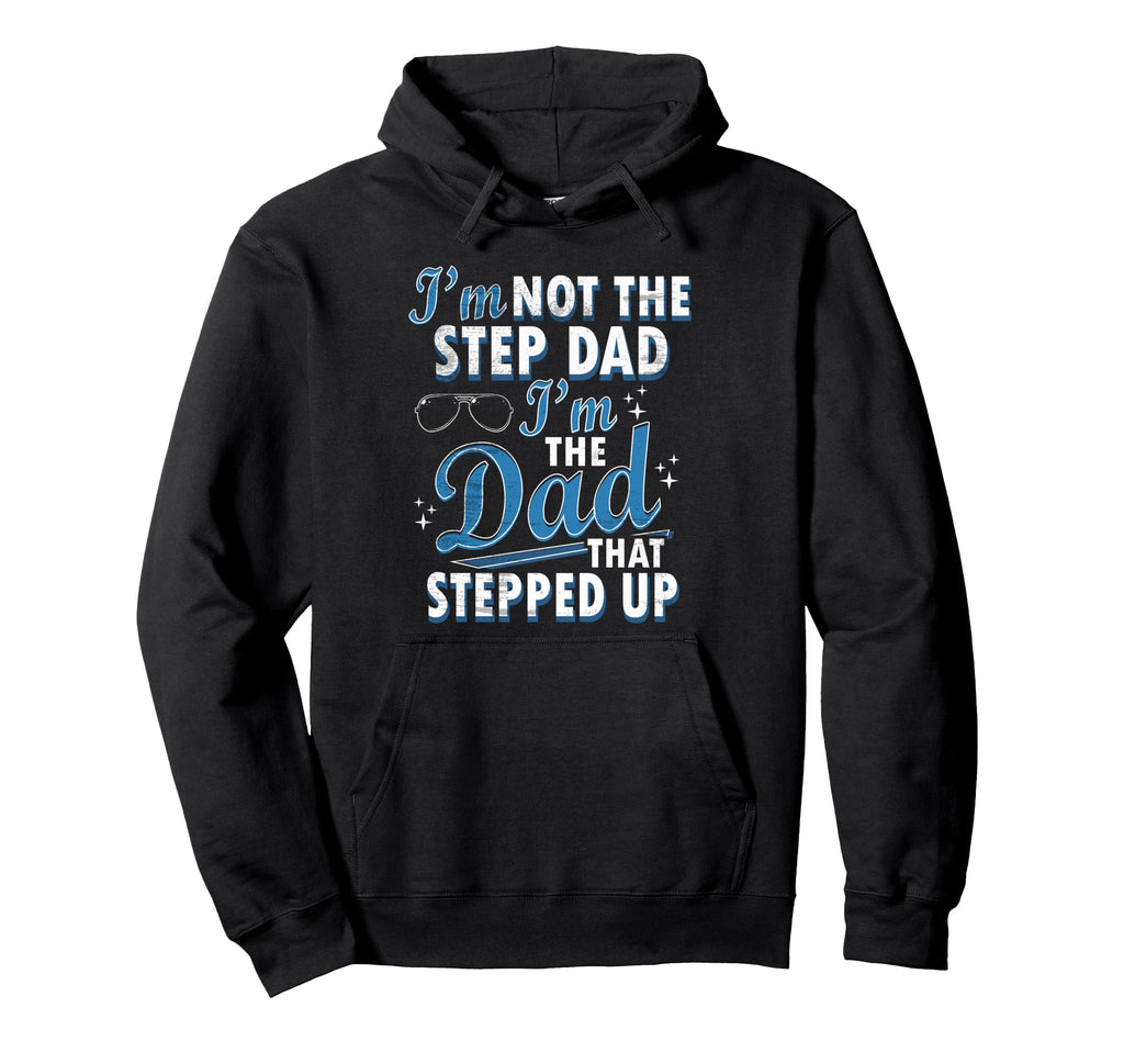 Step Dad Shirts Dad Who Stepped Up Im Dad Hoodie - Graphic Print Unisex - T-Shirt, Sweatshirt, Hoodie