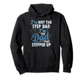 Step Dad Shirts Dad Who Stepped Up Im Dad Hoodie - Graphic Print Unisex - T-Shirt, Sweatshirt, Hoodie