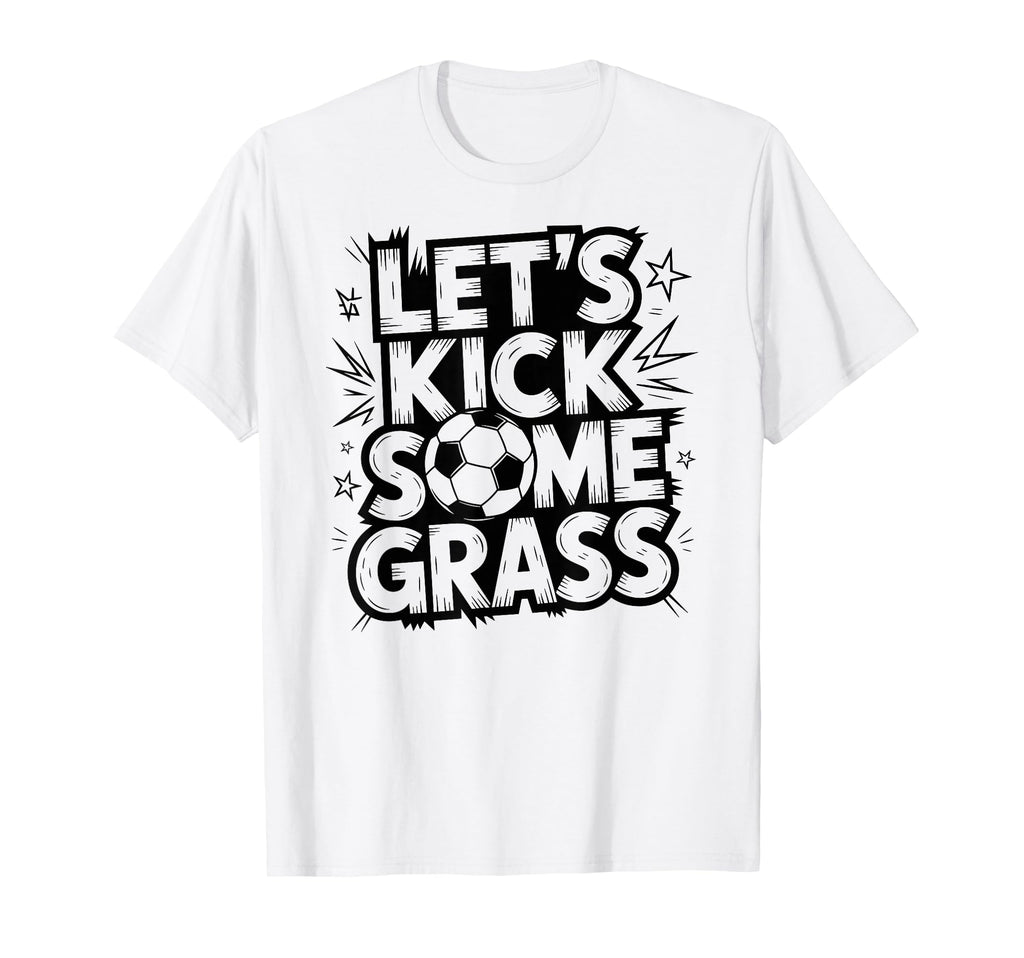 Lets Kick Some Grass Soccer Players Moms T-Shirt - Streetwear Style Unisex - T-Shirt, Sweatshirt, Hoodie