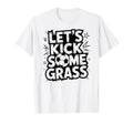 Lets Kick Some Grass Soccer Players Moms T-Shirt - Streetwear Style Unisex - T-Shirt, Sweatshirt, Hoodie