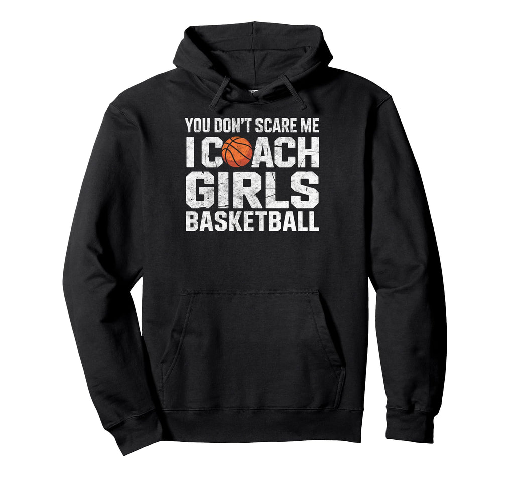 You Dont Scare Me I Coach Basketball Funny Hoodie - Trendy Graphic Unisex - T-Shirt, Sweatshirt, Hoodie