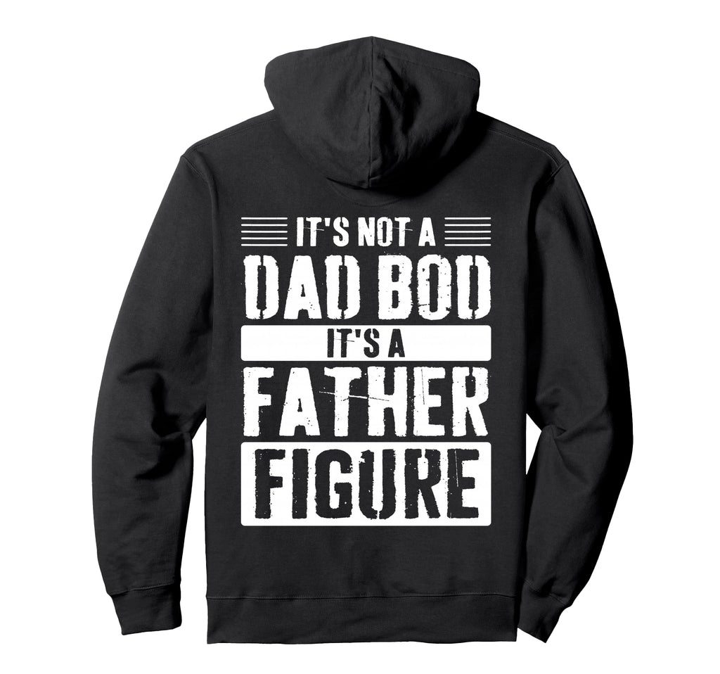 Its Not Dad Bod Its Father Figure Hoodie - Fun Novelty Design for Adults - T-Shirt, Sweatshirt, Hoodie
