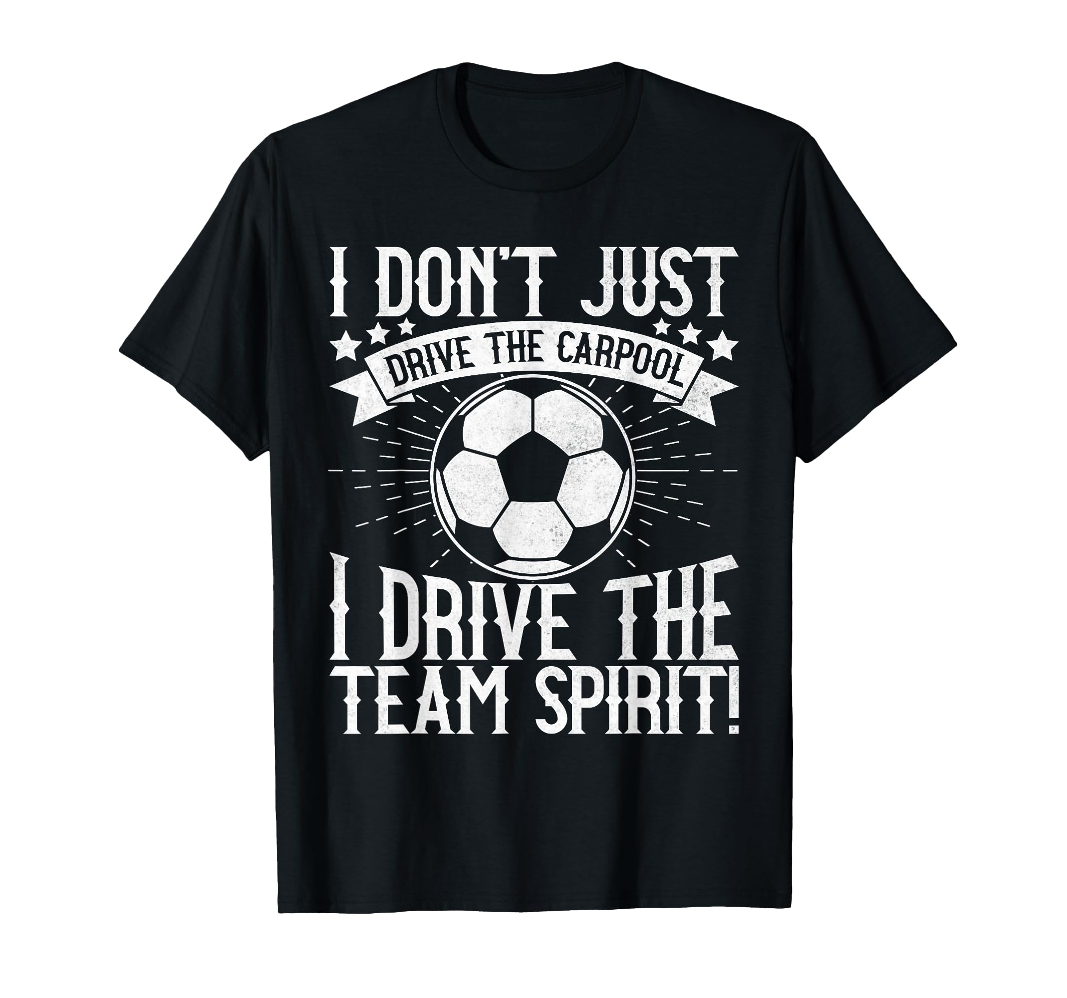 I Dont Just Drive Carpool Soccer Dad T-Shirt - Casual Everyday Wear Unisex - T-Shirt, Sweatshirt, Hoodie