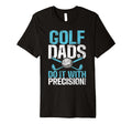 Golf Dads Do It Precision Golf Dad T-Shirt - Unique Graphic Men Women - T-Shirt, Sweatshirt, Hoodie