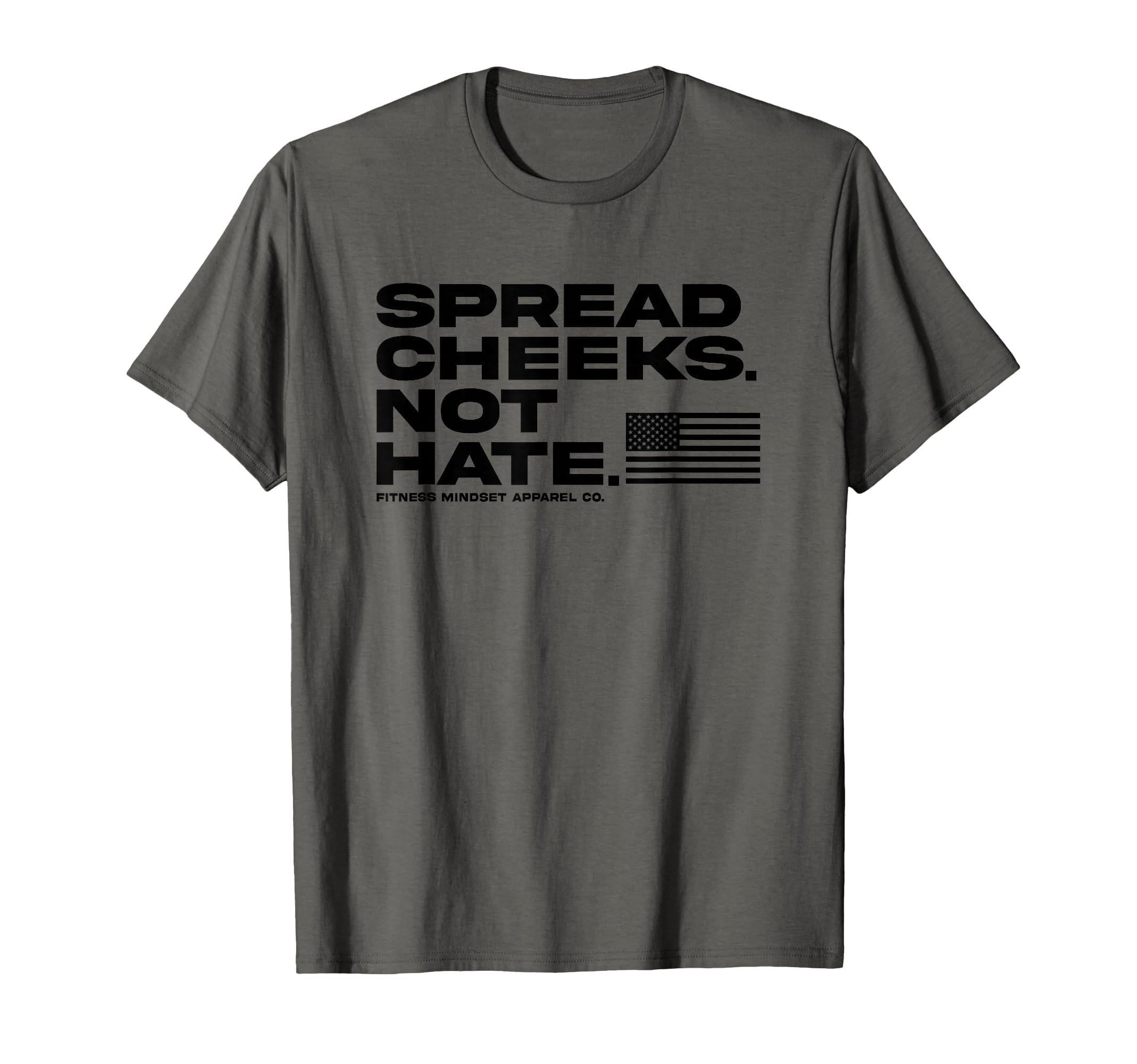 Spread Cheeks Not Hate Funny Gym T-Shirt - Casual Everyday Wear Unisex - T-Shirt, Sweatshirt, Hoodie