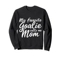 My Favorite Goalie Calls Me Mom Sweatshirt - Novelty Apparel for Adults - T-Shirt, Sweatshirt, Hoodie
