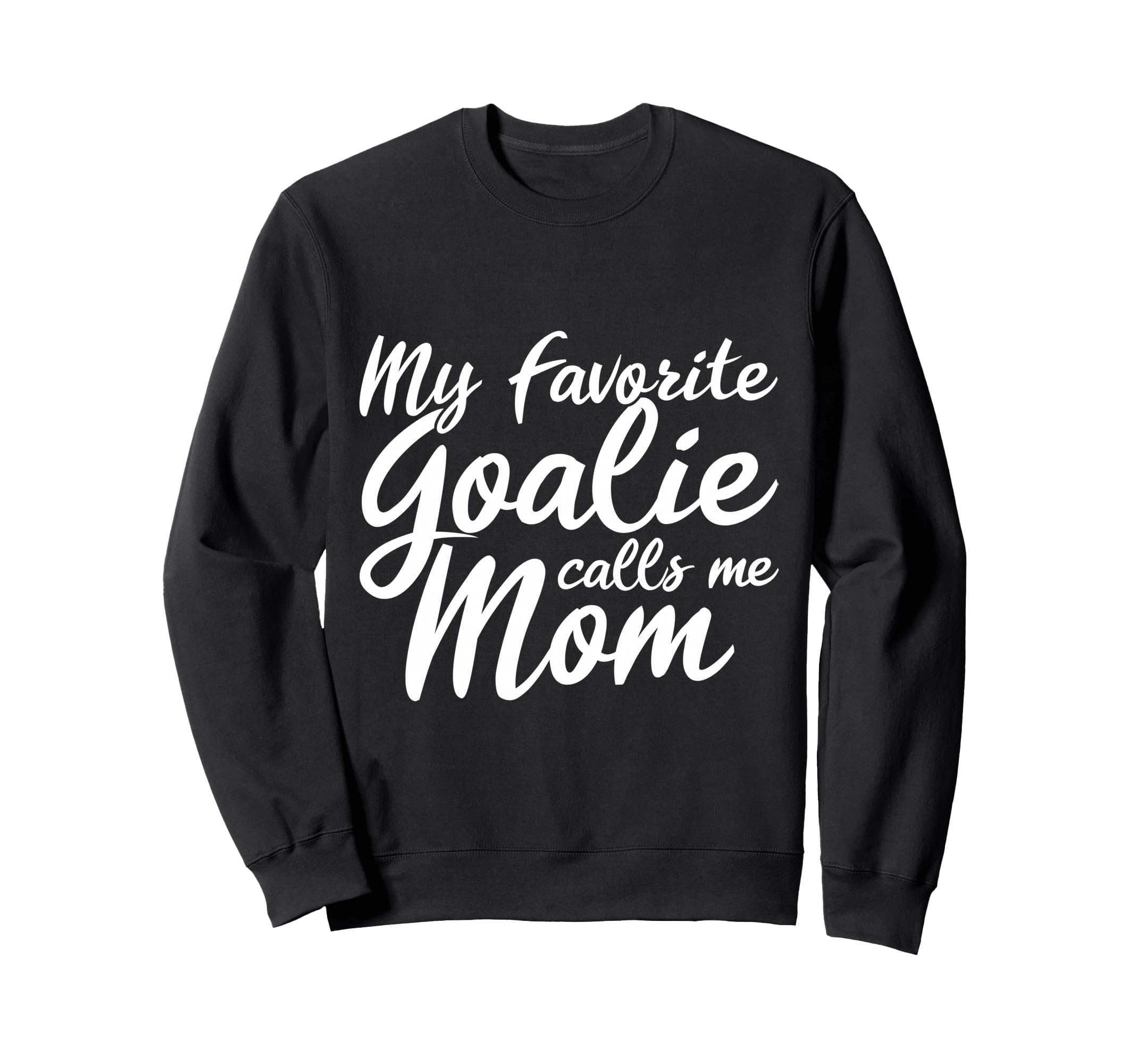My Favorite Goalie Calls Me Mom Sweatshirt - Novelty Apparel for Adults - T-Shirt, Sweatshirt, Hoodie