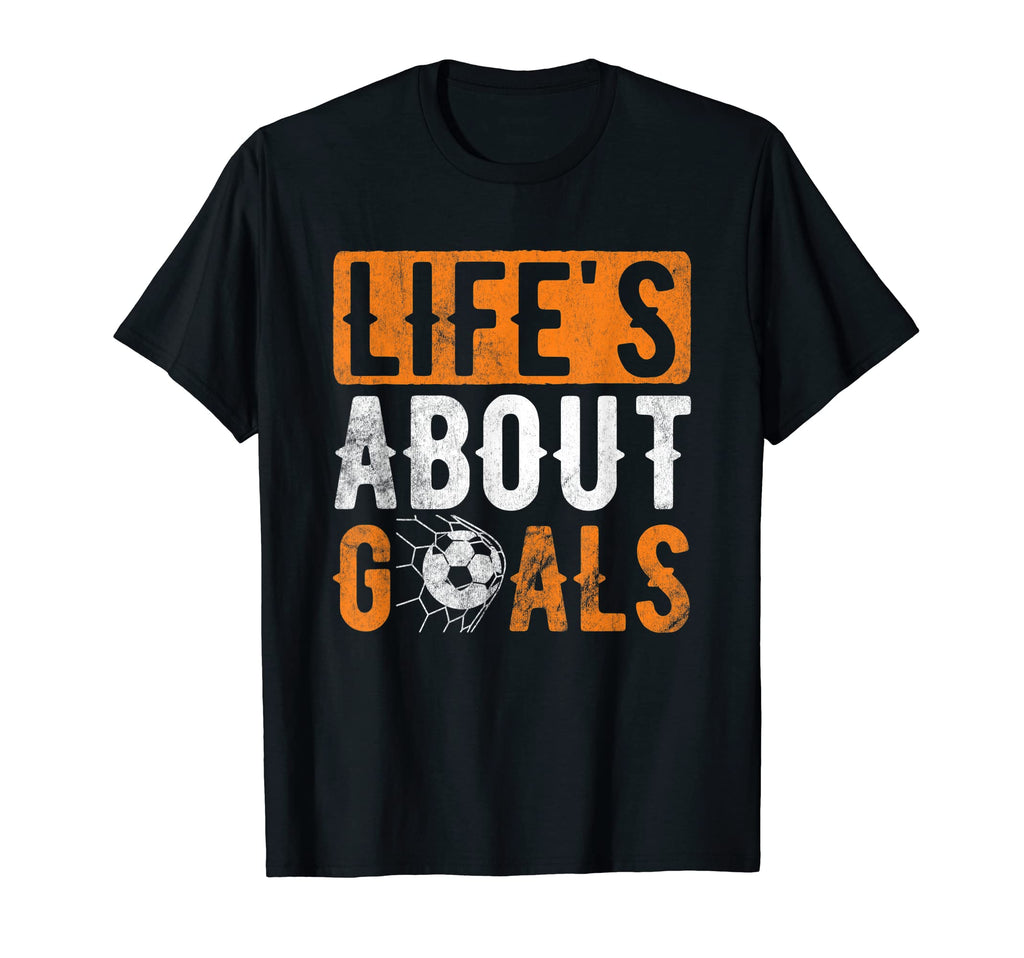 Life About Goals Sports Football T-Shirt - Fun Novelty Design for Adults - T-Shirt, Sweatshirt, Hoodie