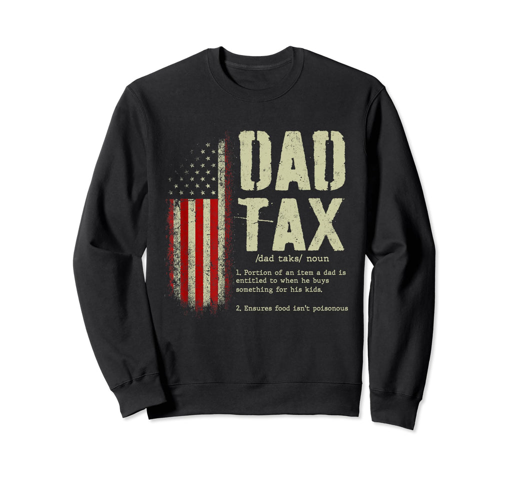 Dad Tax Funny Dad Tax Jokes Dad Tax Sweatshirt - Novelty Apparel Unisex - T-Shirt, Sweatshirt, Hoodie