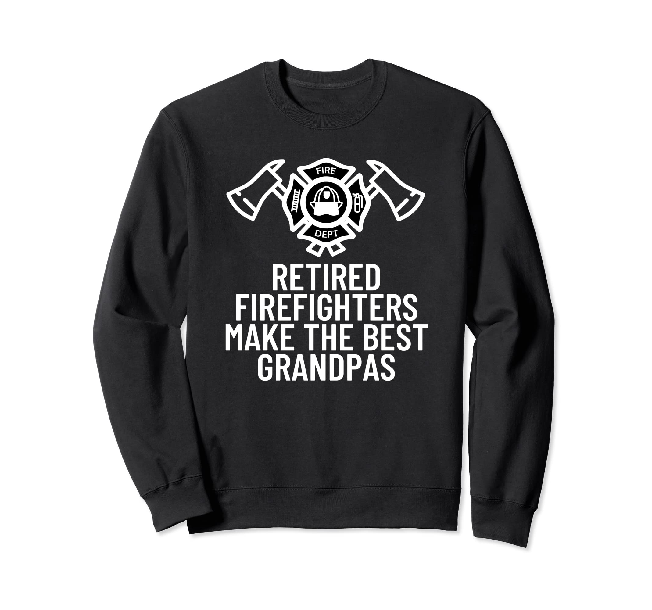 Retired Firefighters Make Best Sweatshirt - Streetwear Style Unisex - T-Shirt, Sweatshirt, Hoodie