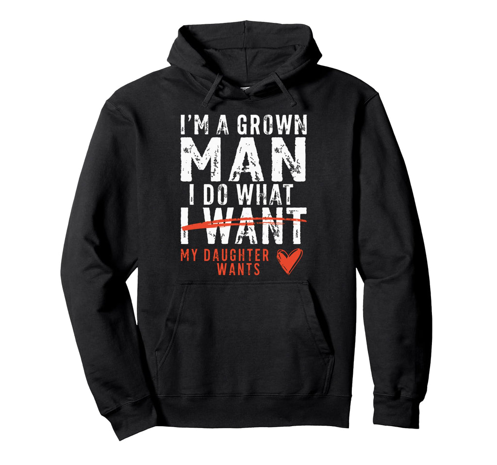 Funny Dad Father Im Grown I Do What My Hoodie - Streetwear Style Men Women - T-Shirt, Sweatshirt, Hoodie
