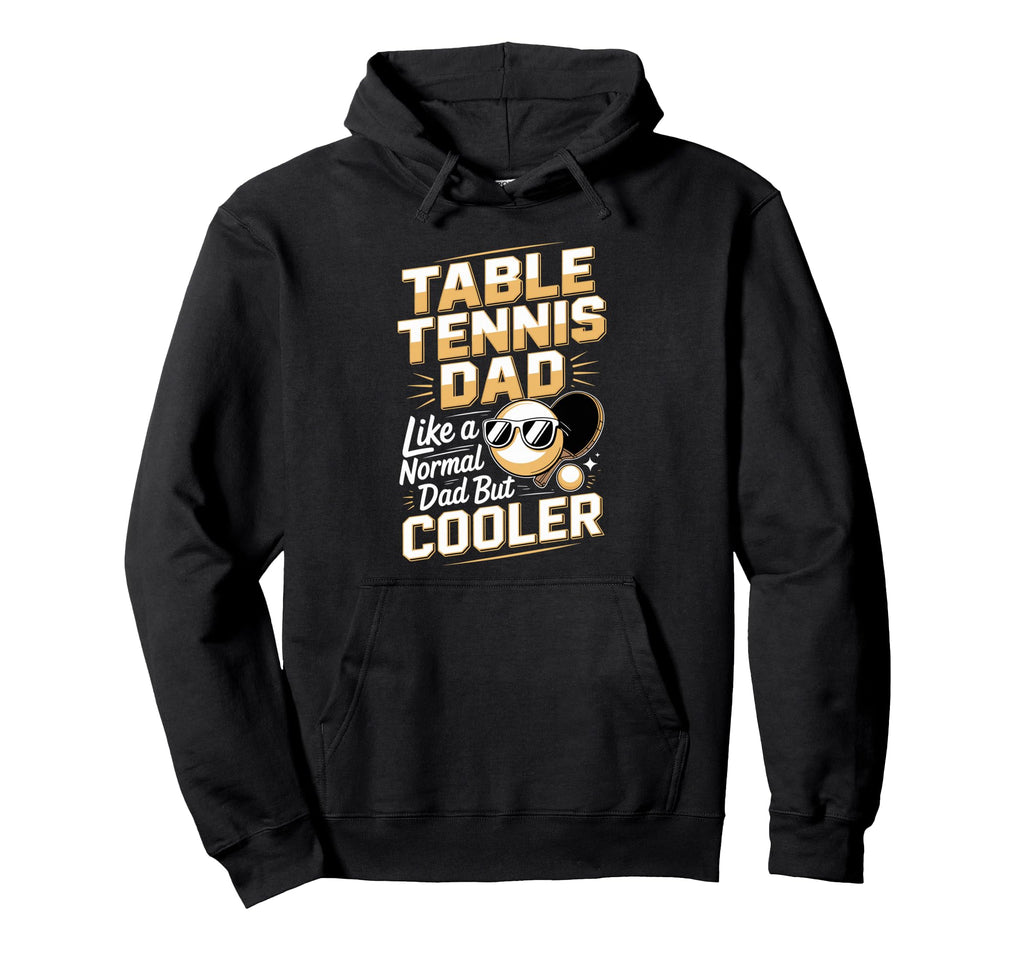 Table Tennis Dad Like Normal Dad But Hoodie - Streetwear Style Men Women - T-Shirt, Sweatshirt, Hoodie