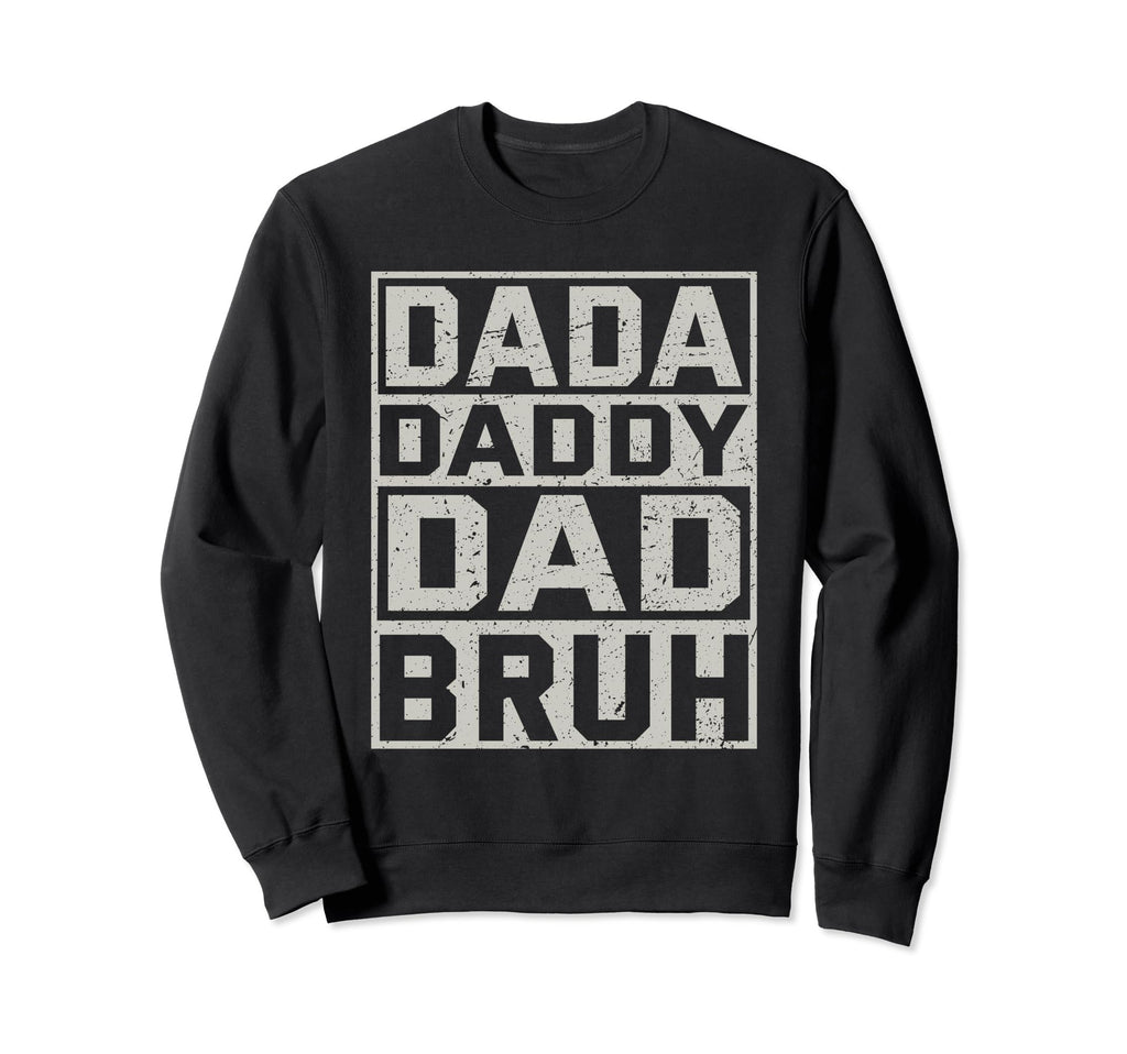 Dada Daddy Dad Bruh Dad Funny Fathers Sweatshirt - Trendy Graphic Unisex - T-Shirt, Sweatshirt, Hoodie