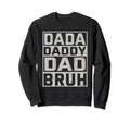Dada Daddy Dad Bruh Dad Funny Fathers Sweatshirt - Trendy Graphic Unisex - T-Shirt, Sweatshirt, Hoodie