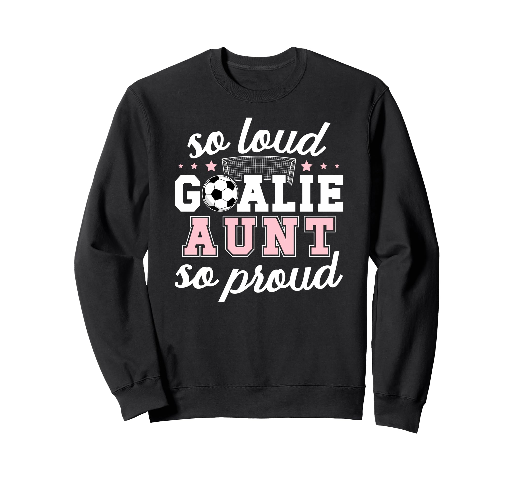 Soccer Goalie Aunt So Loud Soccer Sweatshirt - Streetwear Style for Adults - T-Shirt, Sweatshirt, Hoodie