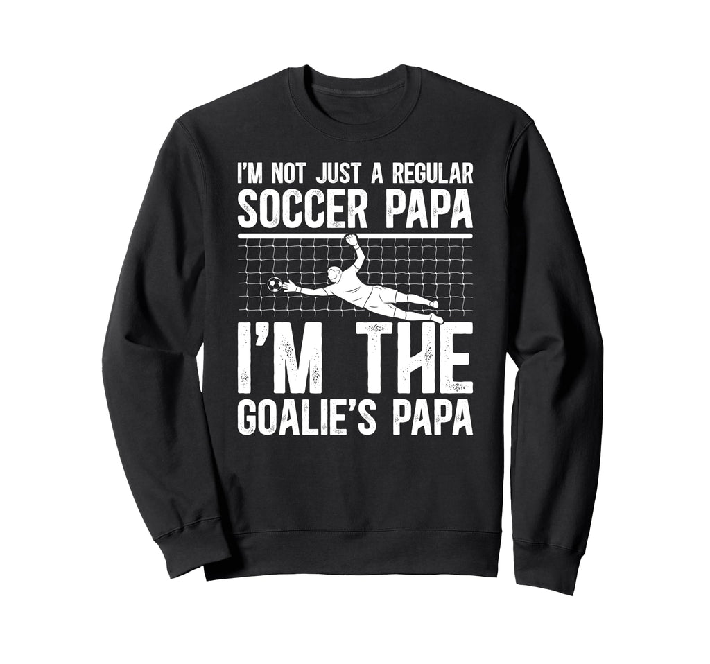 Im Soccer Goalie Papa Soccer Sweatshirt - Fun Novelty Design Unisex - T-Shirt, Sweatshirt, Hoodie