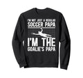 Im Soccer Goalie Papa Soccer Sweatshirt - Fun Novelty Design Unisex - T-Shirt, Sweatshirt, Hoodie