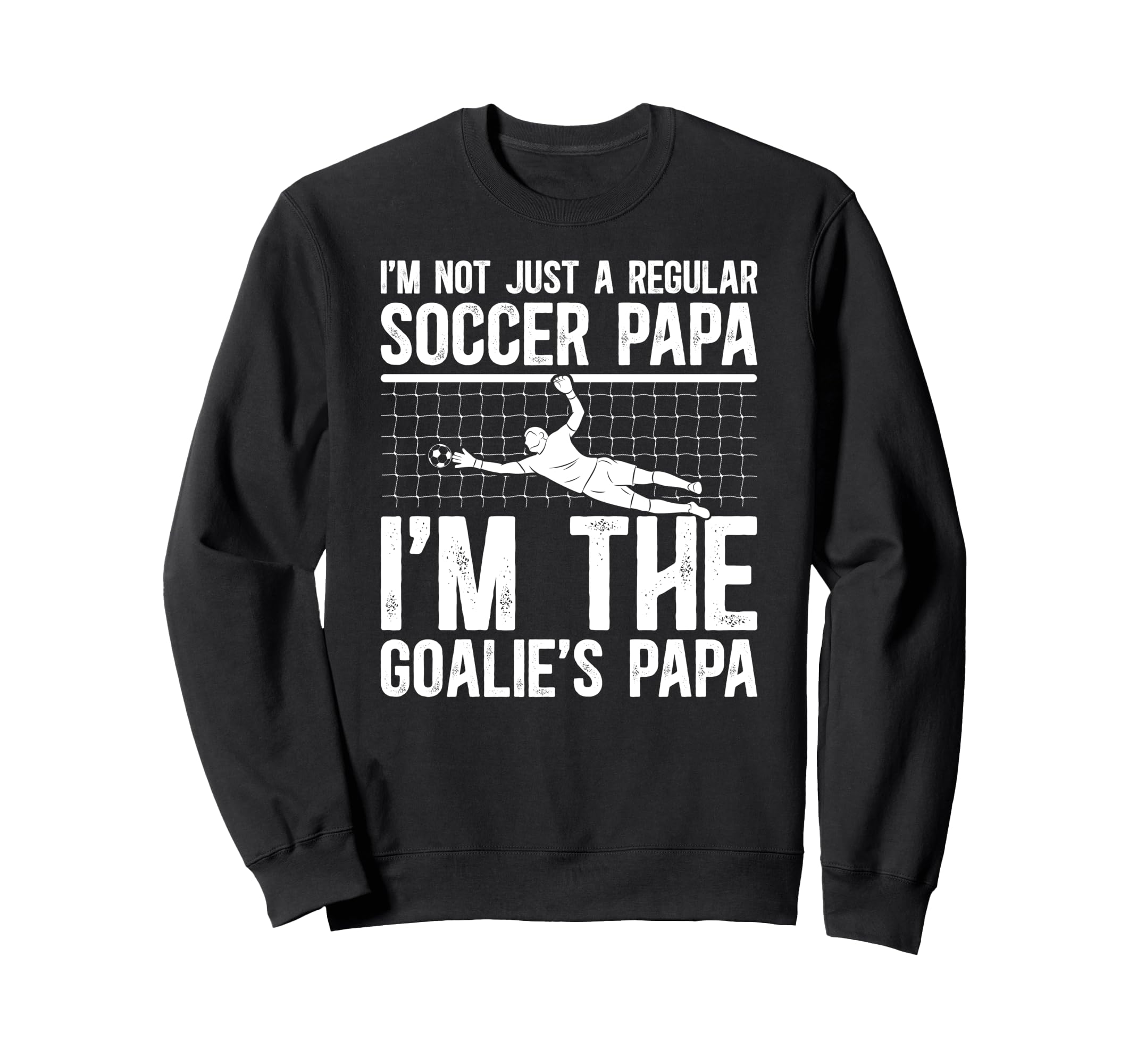 Im Soccer Goalie Papa Soccer Sweatshirt - Fun Novelty Design Unisex - T-Shirt, Sweatshirt, Hoodie
