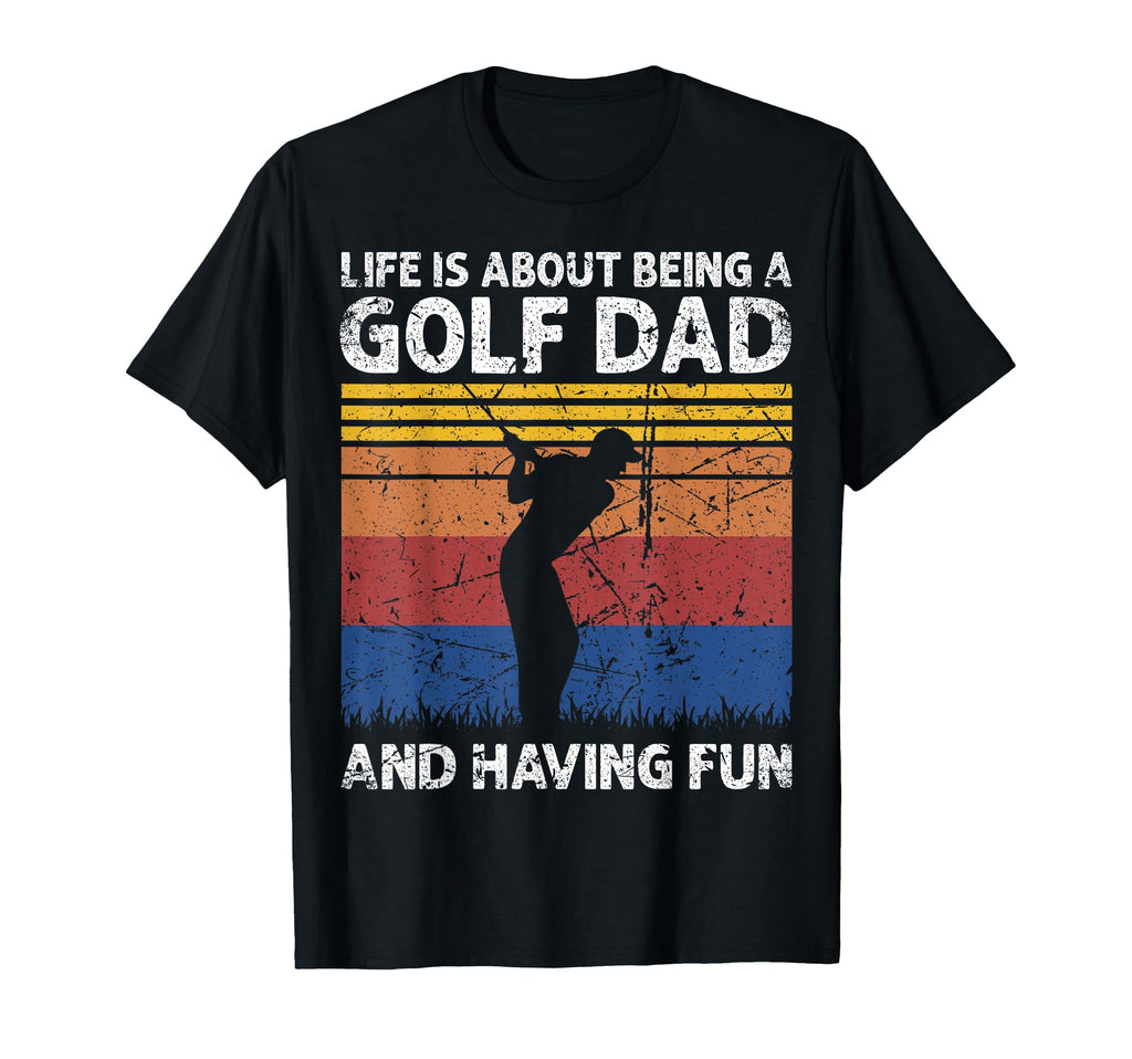 Life Is About Being Golf Dad And T-Shirt - Custom Art Print Unisex - T-Shirt, Sweatshirt, Hoodie