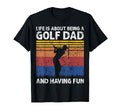 Life Is About Being Golf Dad And T-Shirt - Custom Art Print Unisex - T-Shirt, Sweatshirt, Hoodie
