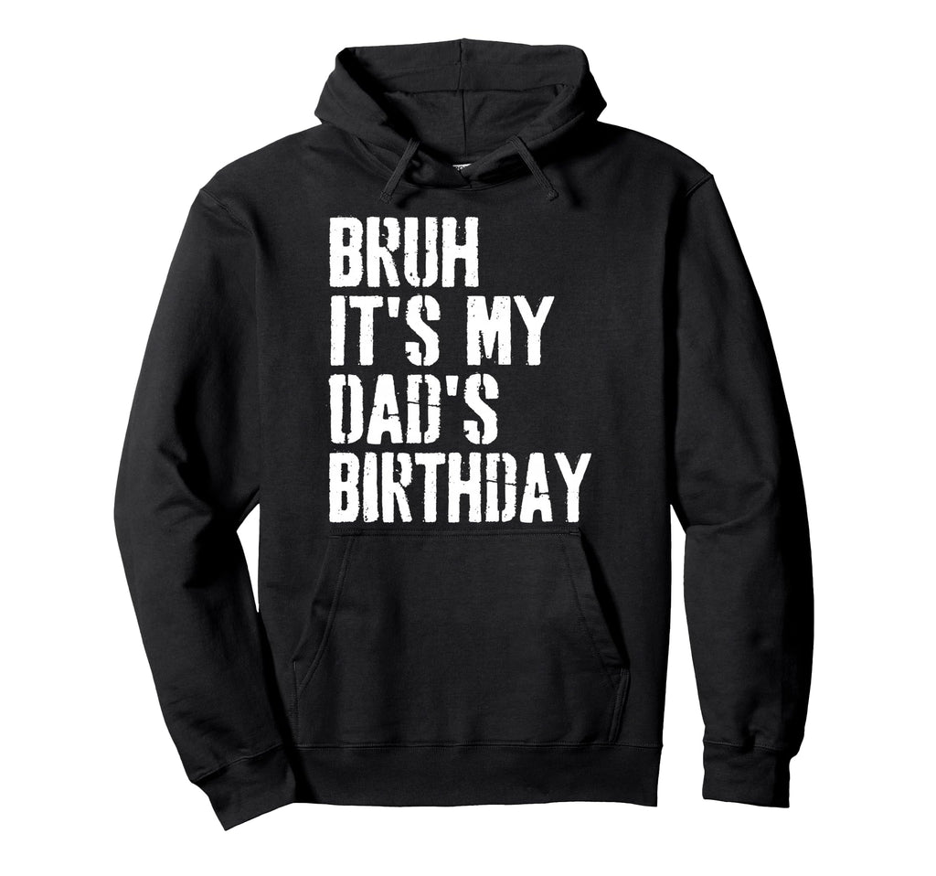 Grunge Bruh Its My Dads Birthday Funny Hoodie - Streetwear Style Unisex - T-Shirt, Sweatshirt, Hoodie