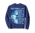 Christian Soccer God Says I Am Sweatshirt - Streetwear Style Unisex - T-Shirt, Sweatshirt, Hoodie