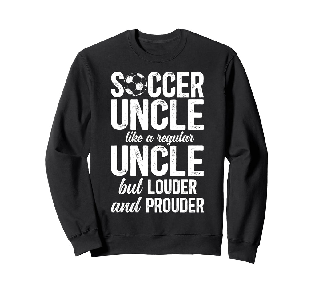 Soccer Uncle Soccer Player Uncle Sweatshirt - Graphic Print Unisex - T-Shirt, Sweatshirt, Hoodie