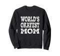 Worlds Okayest Mom Funny Mother Family Sweatshirt - Custom Art Print Unisex - T-Shirt, Sweatshirt, Hoodie