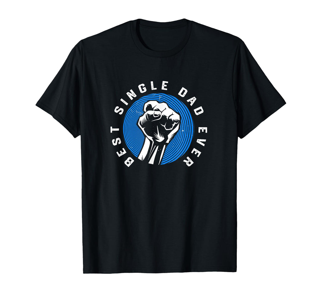 Single Dads Strong Fist Best Single T-Shirt - Custom Art Print for Adults - T-Shirt, Sweatshirt, Hoodie