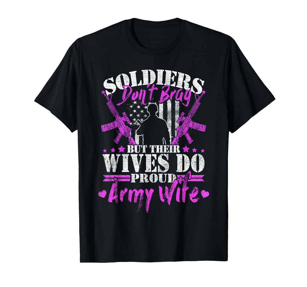 Proud Army Wife Soldiers Dont Brag T-Shirt - Fun Novelty Design Unisex - T-Shirt, Sweatshirt, Hoodie