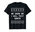 Be Good Or I Will Text Santa Dad T-Shirt - Fun Novelty Design for Adults - T-Shirt, Sweatshirt, Hoodie