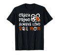 Crazy Proud Always Loud Ball Mom T-Shirt - Fun Novelty Design Men Women - T-Shirt, Sweatshirt, Hoodie