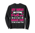It Takes Badass Mom To Be Dad Sweatshirt - Casual Everyday Wear Men Women - T-Shirt, Sweatshirt, Hoodie
