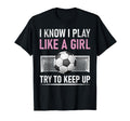 I Know I Play Like Try To Keep Up Soccer T-Shirt - Unique Graphic Unisex - T-Shirt, Sweatshirt, Hoodie