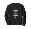 I Know How To Do Anything Im Single Sweatshirt - Unique Graphic for Adults - T-Shirt, Sweatshirt, Hoodie