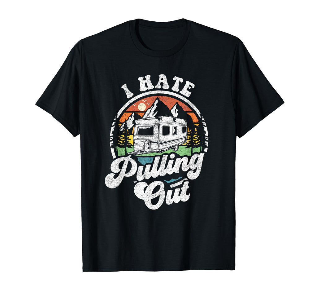 I Hate Pulling Out Funny Camper Rv T-Shirt - Novelty Apparel Men Women - T-Shirt, Sweatshirt, Hoodie