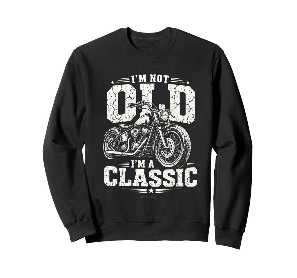 Im Not Old Im Biker Funny Sweatshirt - Trendy Graphic for Adults - T-Shirt, Sweatshirt, Hoodie