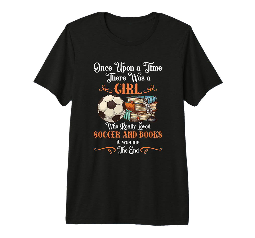 Once Upon Time There Was Loved Soccer T-Shirt - Fun Novelty Design Unisex - T-Shirt, Sweatshirt, Hoodie