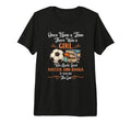 Once Upon Time There Was Loved Soccer T-Shirt - Fun Novelty Design Unisex - T-Shirt, Sweatshirt, Hoodie