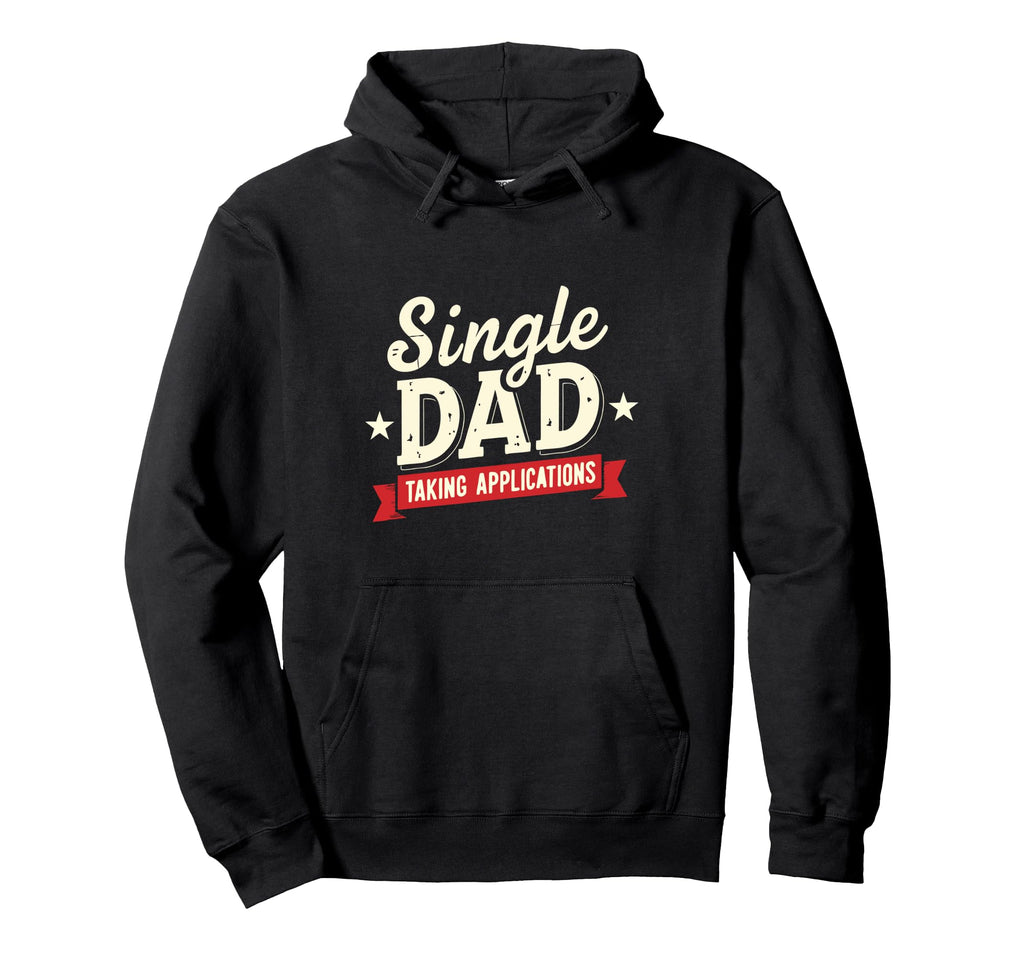 Father Single Dad Taking Applications Hoodie - Novelty Apparel for Adults - T-Shirt, Sweatshirt, Hoodie