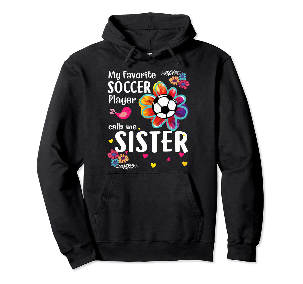 My Favorite Soccer Player Calls Me Sister Hoodie - Trendy Graphic Unisex - T-Shirt, Sweatshirt, Hoodie