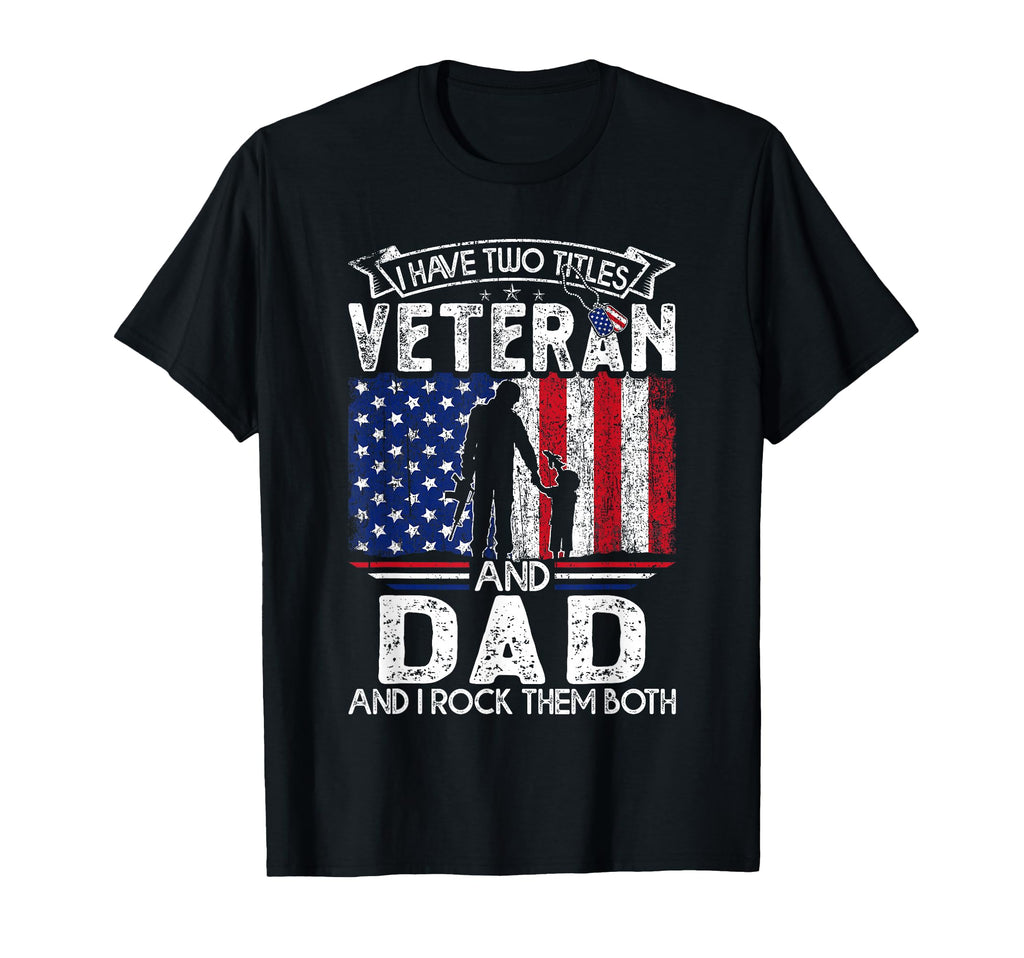 I Have Two Titles Veteran And Dad T-Shirt - Fun Novelty Design Unisex - T-Shirt, Sweatshirt, Hoodie