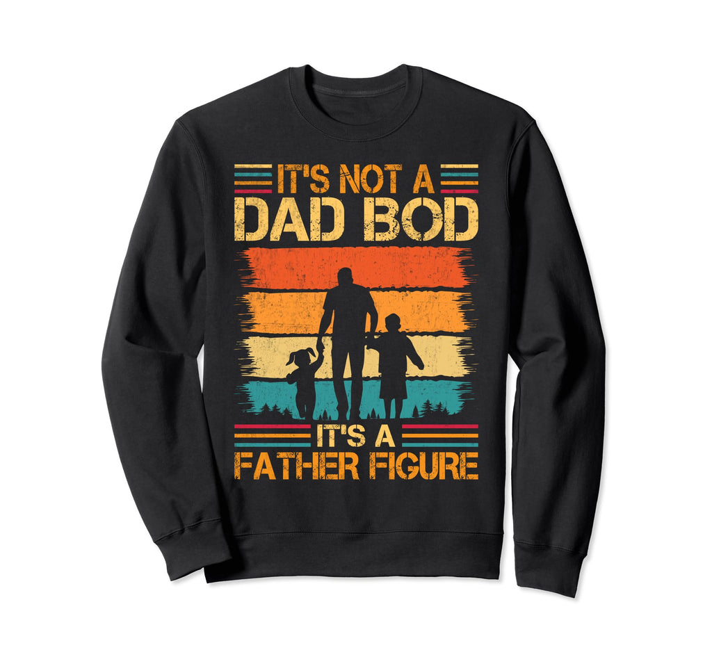 Its Not Dad Bod Its Father Figure Sweatshirt - Casual Everyday Wear Unisex - T-Shirt, Sweatshirt, Hoodie